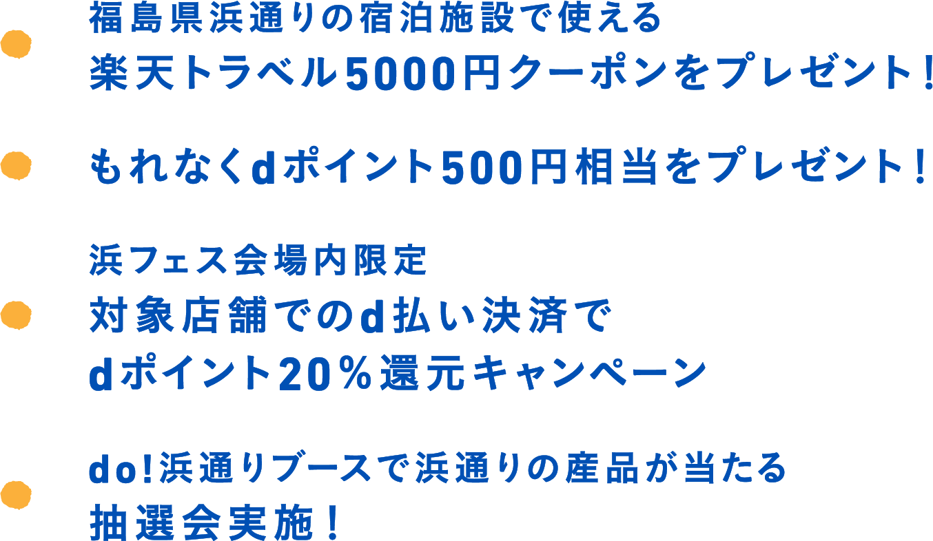 ・福島県浜通りの宿泊施設で使える楽天トラベル5000円クーポンをプレゼント！・dポイント500円相当をプレゼント！・浜フェス会場内限定ポイント還元キャンペーン！・do浜通りブースで抽選会実施！